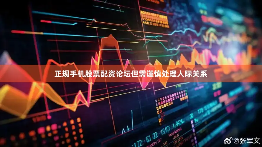 正规手机股票配资论坛但需谨慎处理人际关系