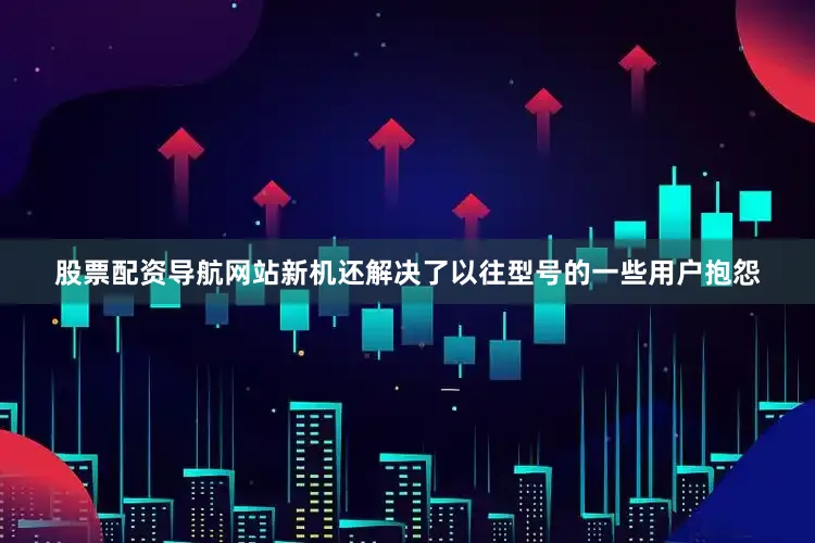 股票配资导航网站新机还解决了以往型号的一些用户抱怨