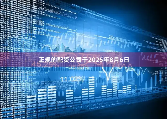 正规的配资公司于2025年8月6日
