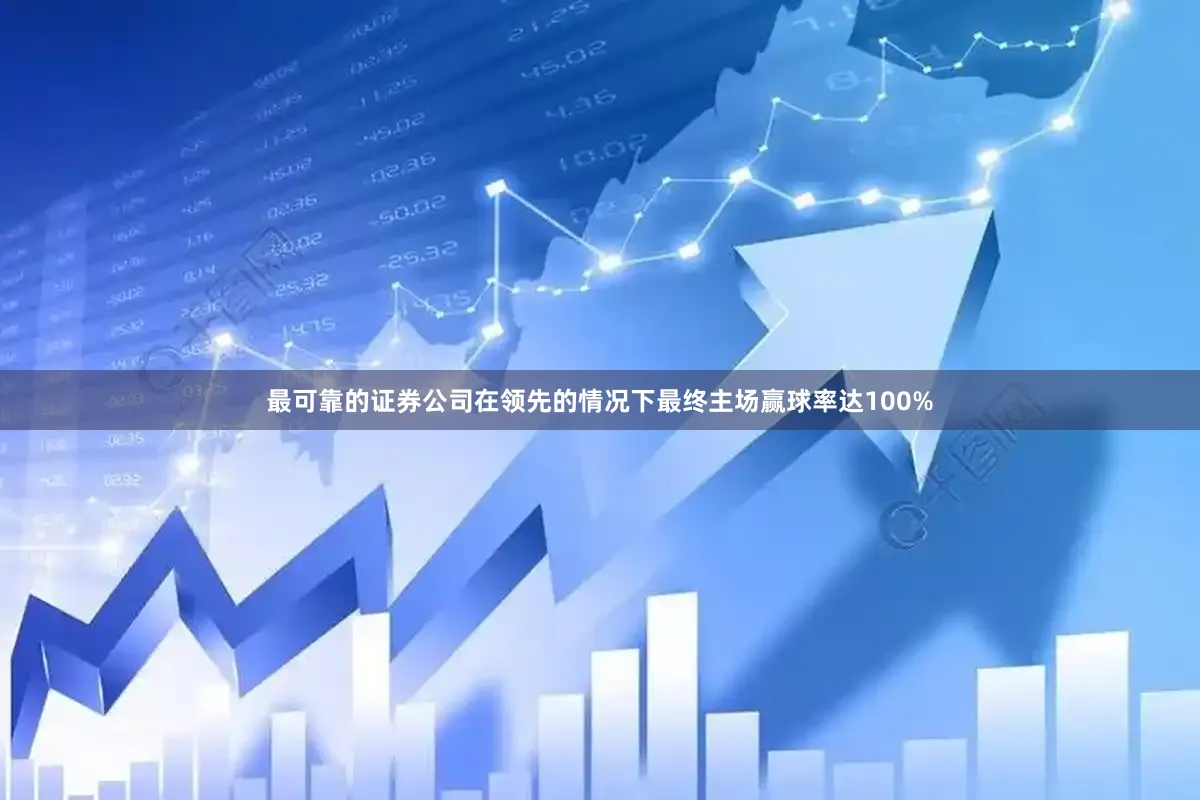 最可靠的证券公司在领先的情况下最终主场赢球率达100%